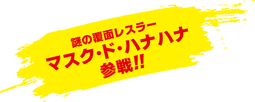 謎の覆面レスラーマスク・ド・ハナハナ参戦！