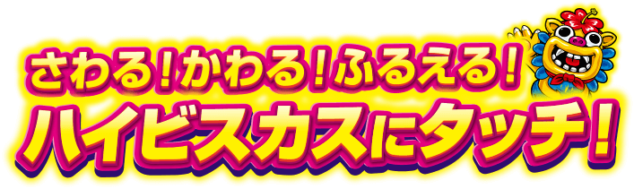 さわる！かわる！ふるえる！ハイビスカスにタッチ